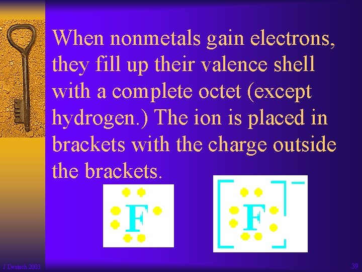 When nonmetals gain electrons, they fill up their valence shell with a complete octet