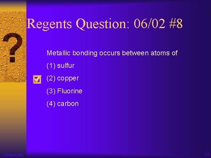 Regents Question: 06/02 #8 Metallic bonding occurs between atoms of (1) sulfur (2) copper