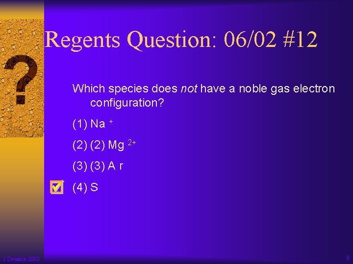 Regents Question: 06/02 #12 Which species does not have a noble gas electron configuration?