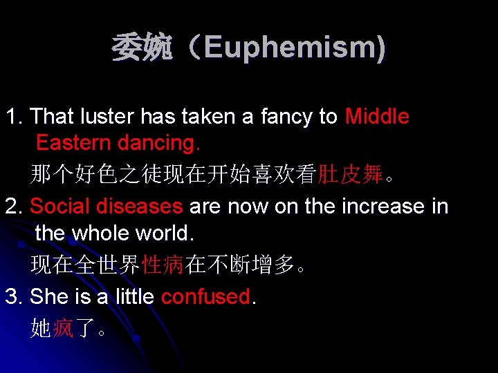 委婉（Euphemism) 1. That luster has taken a fancy to Middle Eastern dancing. 那个好色之徒现在开始喜欢看肚皮舞。 2.