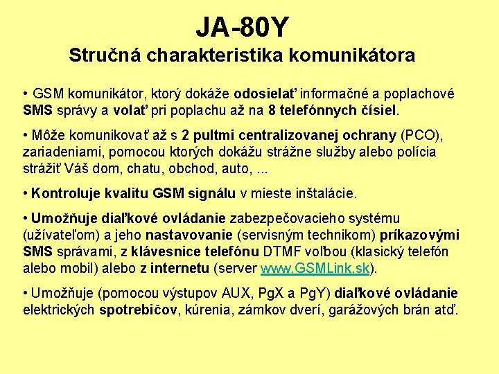 JA-80 Y Stručná charakteristika komunikátora • GSM komunikátor, ktorý dokáže odosielať informačné a poplachové