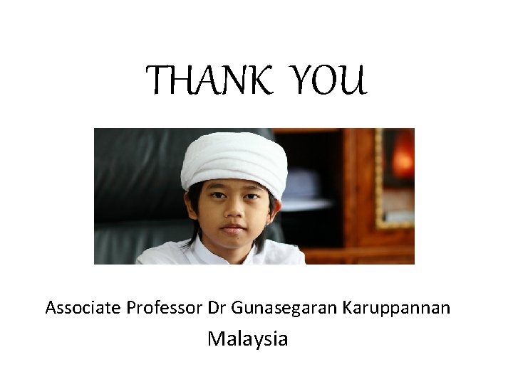 THANK YOU Associate Professor Dr Gunasegaran Karuppannan Malaysia 