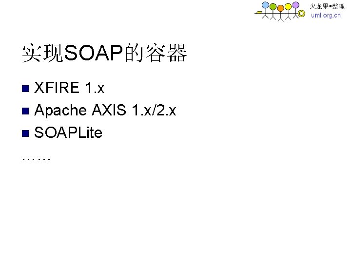 实现SOAP的容器 XFIRE 1. x n Apache AXIS 1. x/2. x n SOAPLite …… n