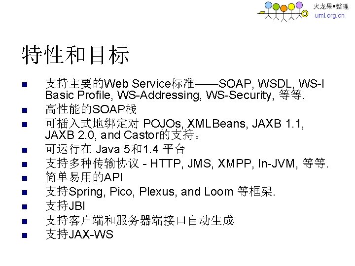 特性和目标 n n n n n 支持主要的Web Service标准——SOAP, WSDL, WS-I Basic Profile, WS-Addressing, WS-Security,