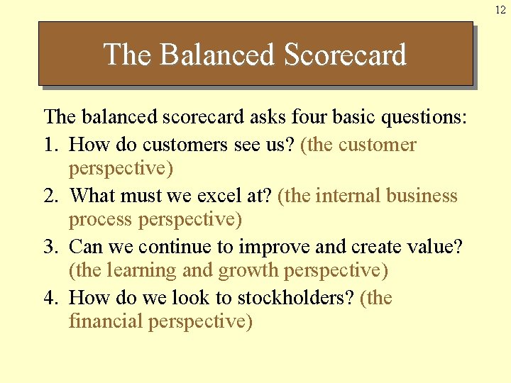 12 The Balanced Scorecard The balanced scorecard asks four basic questions: 1. How do