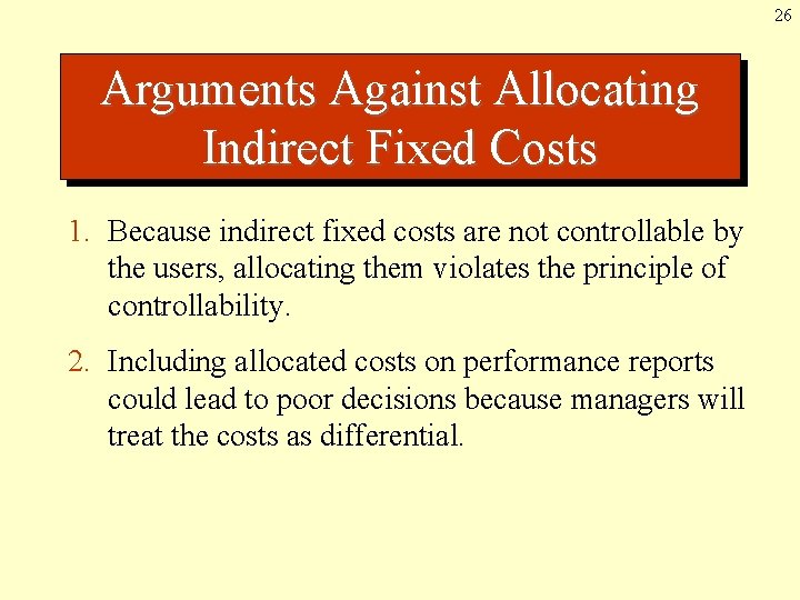 26 Arguments Against Allocating Indirect Fixed Costs 1. Because indirect fixed costs are not