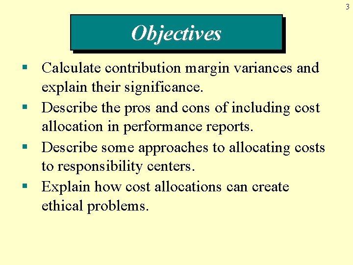 3 Objectives § Calculate contribution margin variances and explain their significance. § Describe the