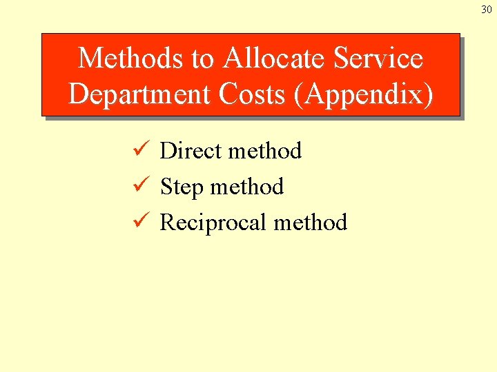 30 Methods to Allocate Service Department Costs (Appendix) ü Direct method ü Step method