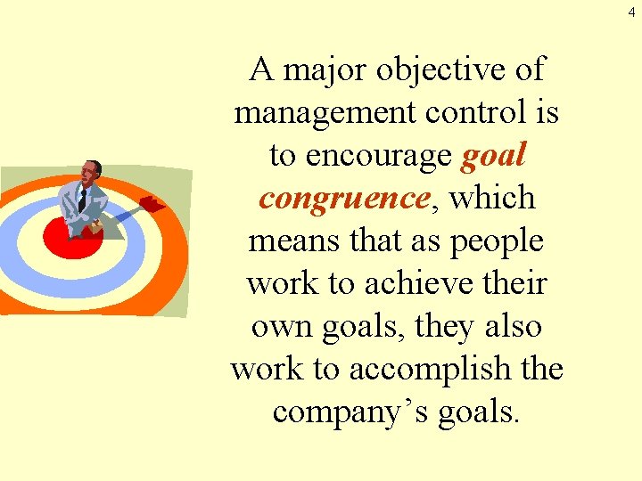 4 A major objective of management control is to encourage goal congruence, which means