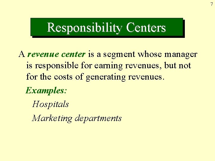 7 Responsibility Centers A revenue center is a segment whose manager is responsible for