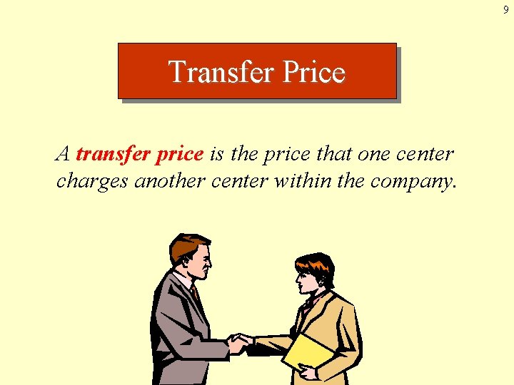 9 Transfer Price A transfer price is the price that one center charges another