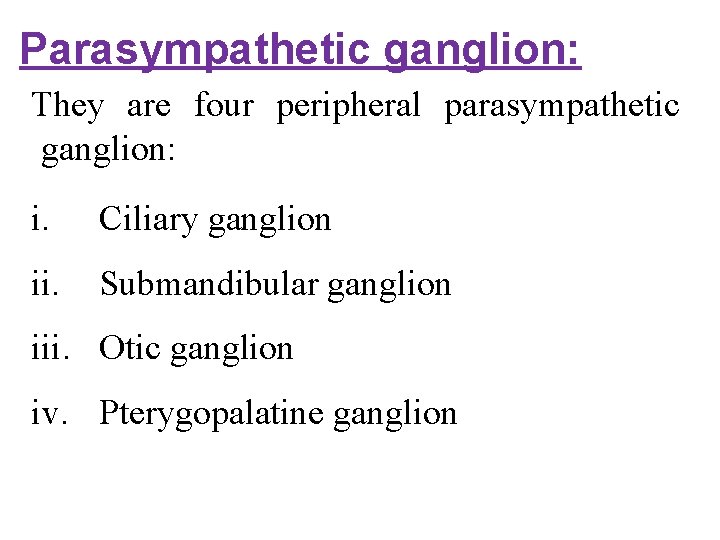 Parasympathetic ganglion: They are four peripheral parasympathetic ganglion: i. Ciliary ganglion ii. Submandibular ganglion
