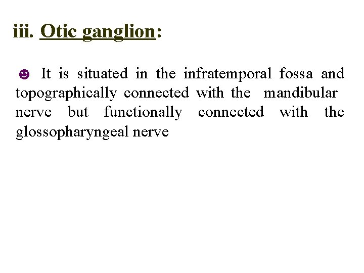 iii. Otic ganglion: ☻ It is situated in the infratemporal fossa and topographically connected