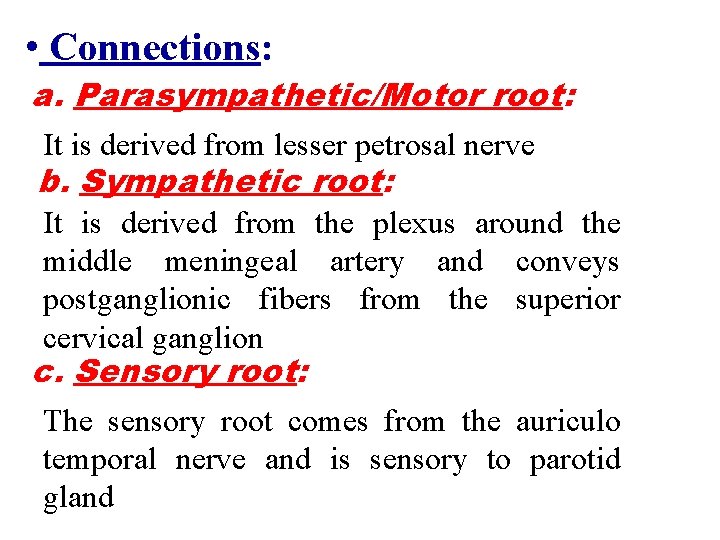  • Connections: a. Parasympathetic/Motor root: It is derived from lesser petrosal nerve b.