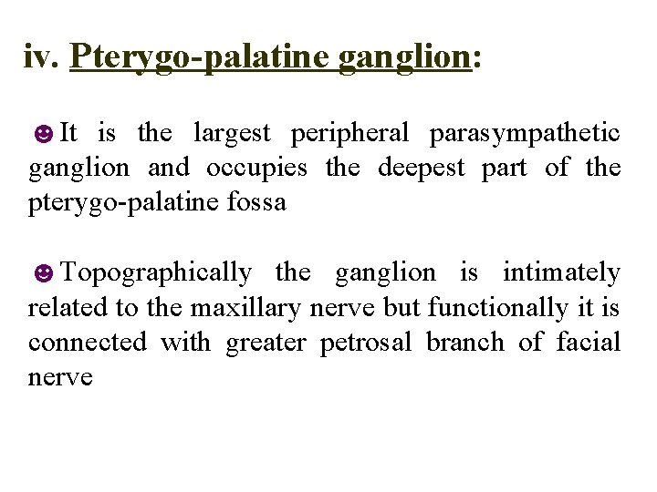 iv. Pterygo-palatine ganglion: ☻It is the largest peripheral parasympathetic ganglion and occupies the deepest