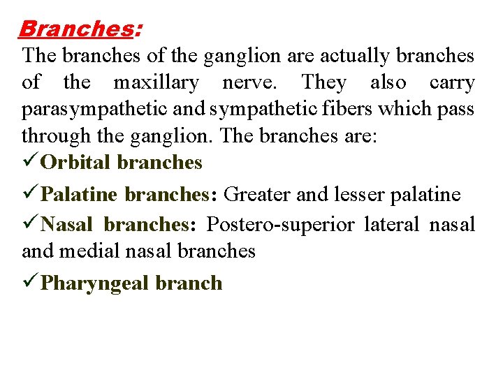 Branches: The branches of the ganglion are actually branches of the maxillary nerve. They