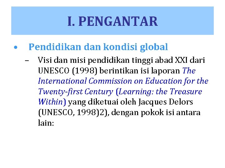 I. PENGANTAR • Pendidikan dan kondisi global – Visi dan misi pendidikan tinggi abad