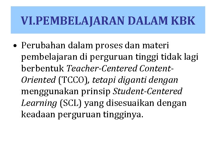 VI. PEMBELAJARAN DALAM KBK • Perubahan dalam proses dan materi pembelajaran di perguruan tinggi