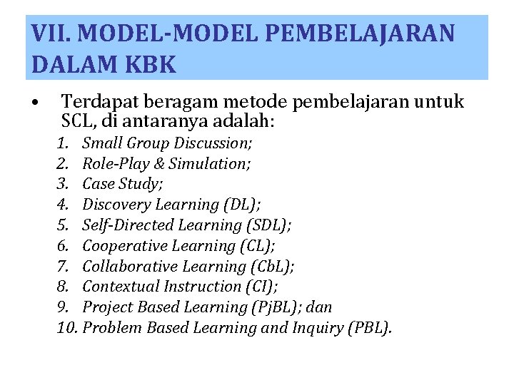 VII. MODEL-MODEL PEMBELAJARAN DALAM KBK • Terdapat beragam metode pembelajaran untuk SCL, di antaranya