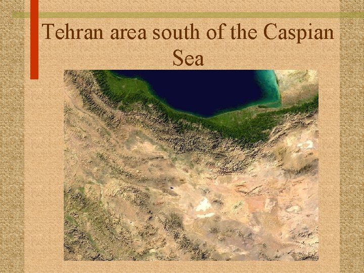 Tehran area south of the Caspian Sea 