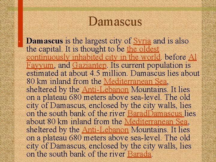 Damascus • Damascus is the largest city of Syria and is also the capital.