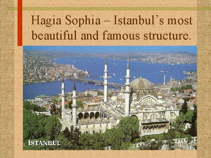 Hagia Sophia – Istanbul’s most beautiful and famous structure. 