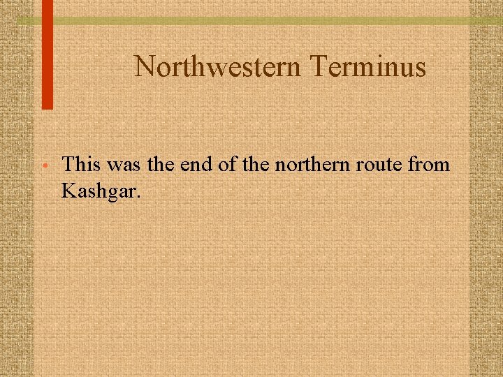 Northwestern Terminus • This was the end of the northern route from Kashgar. 