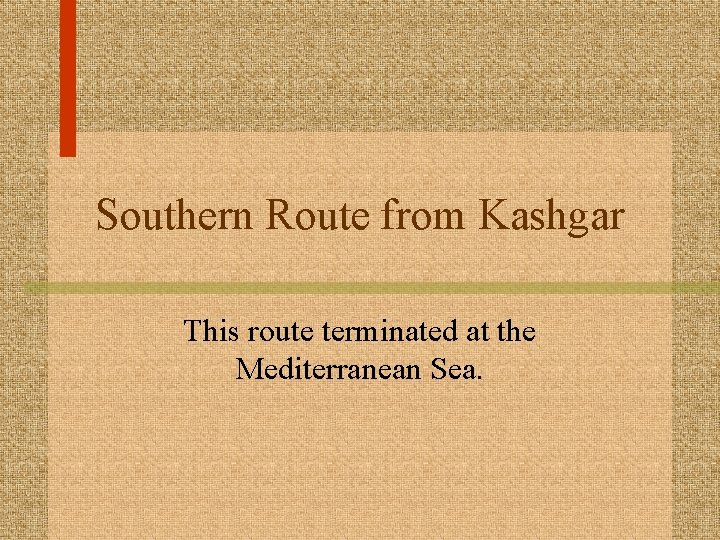 Southern Route from Kashgar This route terminated at the Mediterranean Sea. 