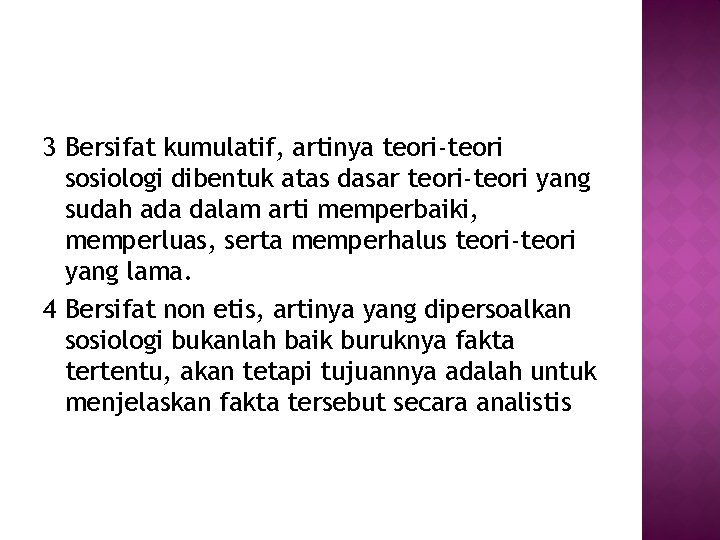 3 Bersifat kumulatif, artinya teori-teori sosiologi dibentuk atas dasar teori-teori yang sudah ada dalam