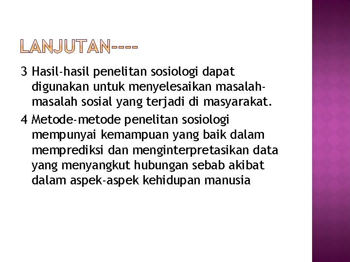 3 Hasil-hasil penelitan sosiologi dapat digunakan untuk menyelesaikan masalah sosial yang terjadi di masyarakat.