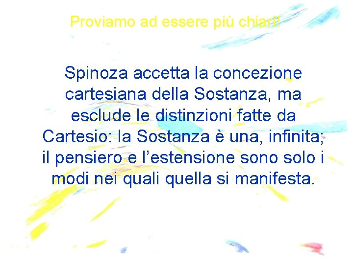 Proviamo ad essere più chiari! Spinoza accetta la concezione cartesiana della Sostanza, ma esclude