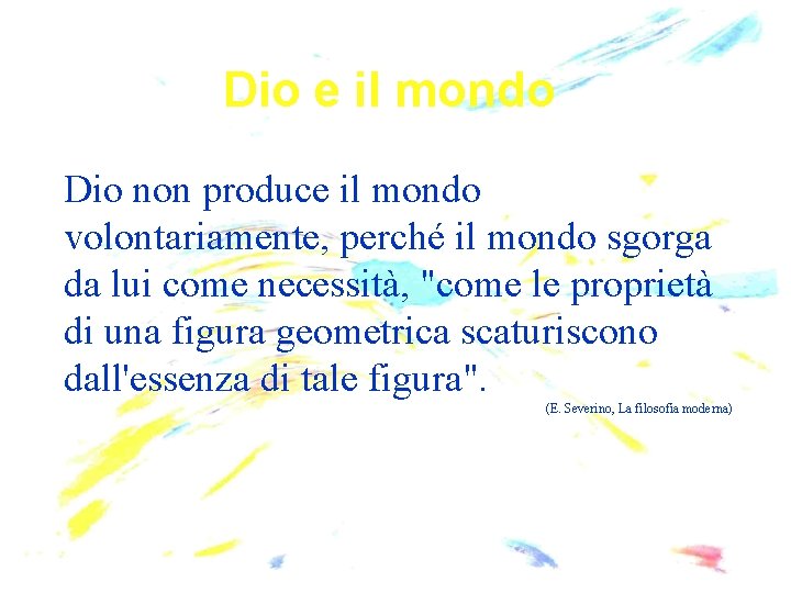 Dio e il mondo Dio non produce il mondo volontariamente, perché il mondo sgorga