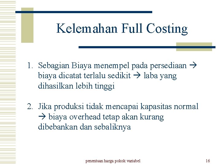 Kelemahan Full Costing 1. Sebagian Biaya menempel pada persediaan biaya dicatat terlalu sedikit laba