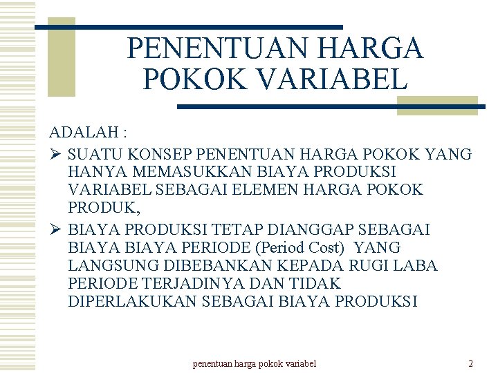 PENENTUAN HARGA POKOK VARIABEL ADALAH : Ø SUATU KONSEP PENENTUAN HARGA POKOK YANG HANYA