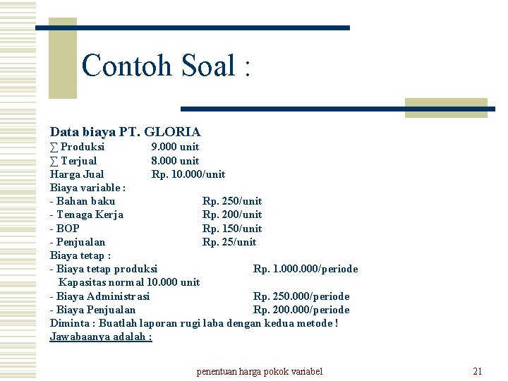 Contoh Soal : Data biaya PT. GLORIA ∑ Produksi 9. 000 unit ∑ Terjual