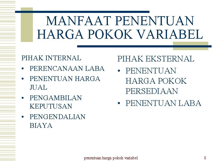 MANFAAT PENENTUAN HARGA POKOK VARIABEL PIHAK INTERNAL • PERENCANAAN LABA • PENENTUAN HARGA JUAL