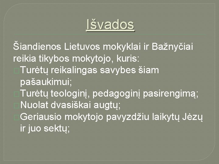 Išvados Šiandienos Lietuvos mokyklai ir Bažnyčiai reikia tikybos mokytojo, kuris: �Turėtų reikalingas savybes šiam