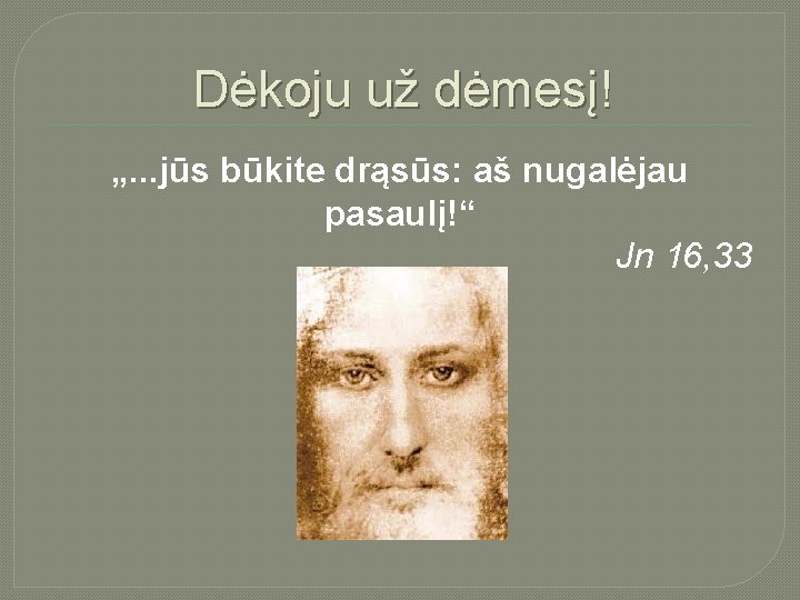 Dėkoju už dėmesį! „. . . jūs būkite drąsūs: aš nugalėjau pasaulį!“ Jn 16,