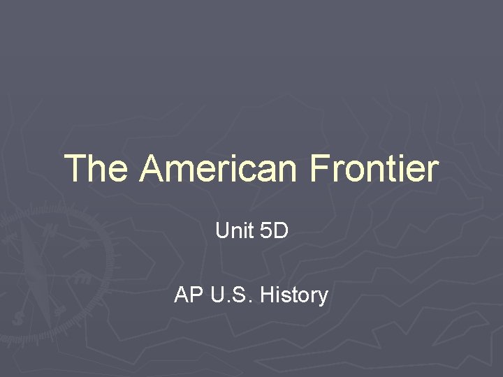 The American Frontier Unit 5 D AP U. S. History 
