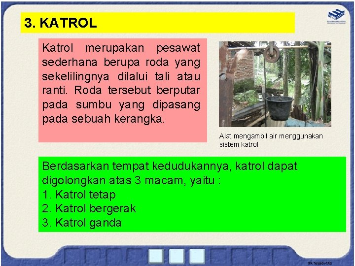 3. KATROL Katrol merupakan pesawat sederhana berupa roda yang sekelilingnya dilalui tali atau ranti.