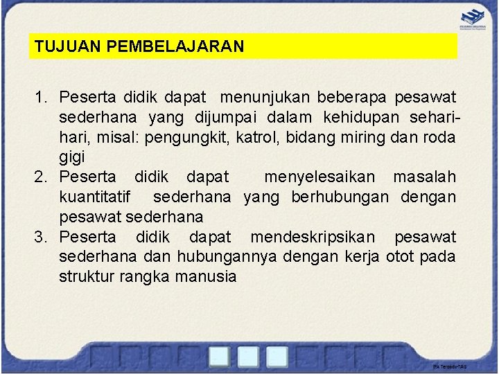 TUJUAN PEMBELAJARAN 1. Peserta didik dapat menunjukan beberapa pesawat sederhana yang dijumpai dalam kehidupan