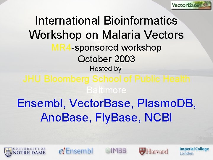 International Bioinformatics Workshop on Malaria Vectors MR 4 -sponsored workshop October 2003 Hosted by