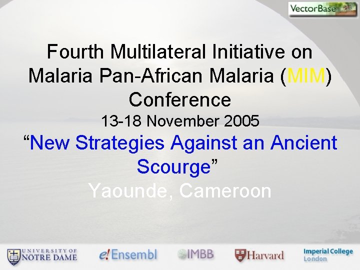 Fourth Multilateral Initiative on Malaria Pan-African Malaria (MIM) Conference 13 -18 November 2005 “New