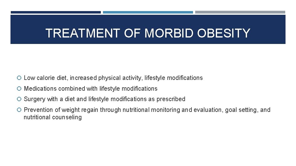 TREATMENT OF MORBID OBESITY Low calorie diet, increased physical activity, lifestyle modifications Medications combined