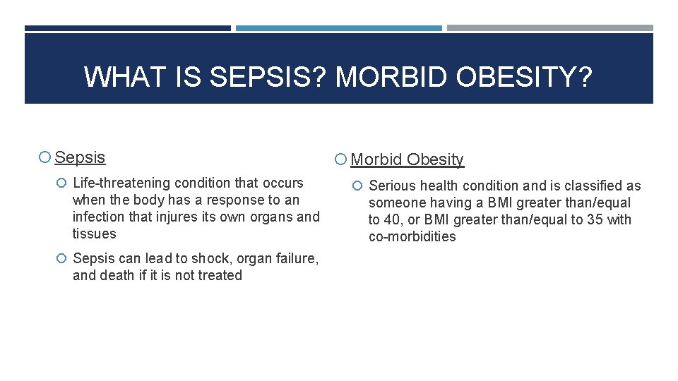 WHAT IS SEPSIS? MORBID OBESITY? Sepsis Life-threatening condition that occurs when the body has