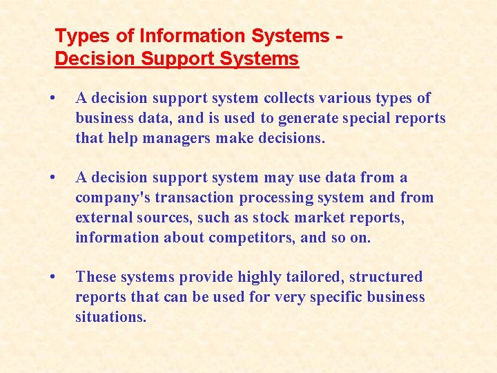Types of Information Systems Decision Support Systems • A decision support system collects various