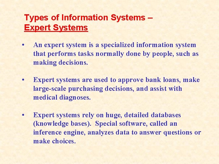 Types of Information Systems – Expert Systems • An expert system is a specialized