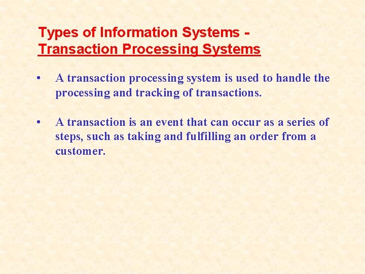 Types of Information Systems Transaction Processing Systems • A transaction processing system is used