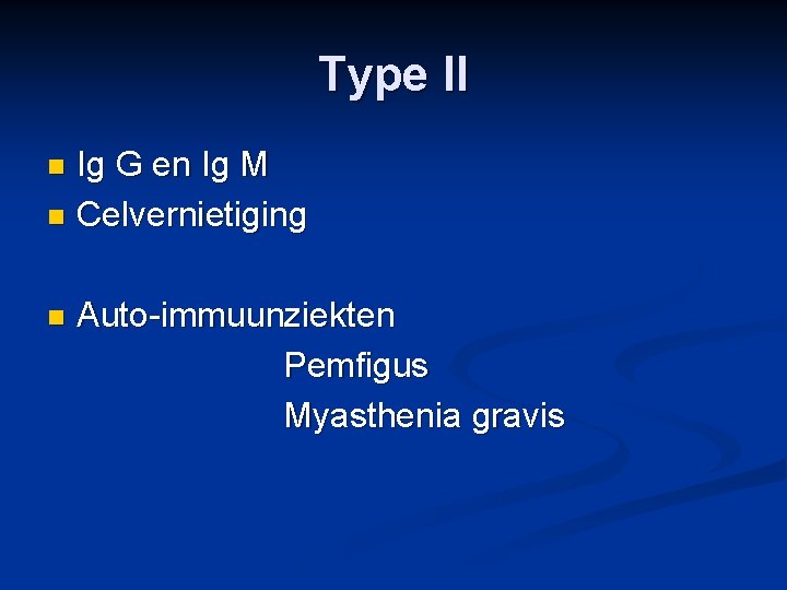 Type II Ig G en Ig M n Celvernietiging n n Auto-immuunziekten Pemfigus Myasthenia