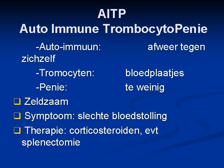 AITP Auto Immune Trombocyto. Penie -Auto-immuun: afweer tegen zichzelf -Tromocyten: bloedplaatjes -Penie: te weinig